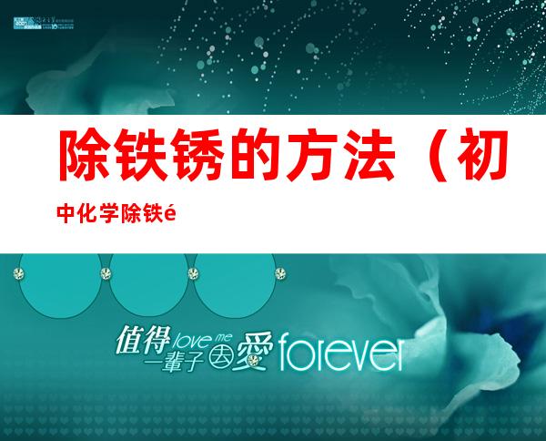 除铁锈的方法(初中化学除铁锈的方法)