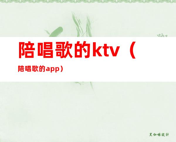 陪唱歌的ktv(陪唱歌的app)