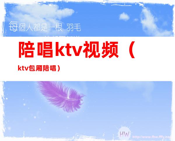 陪唱ktv视频(ktv包厢陪唱)