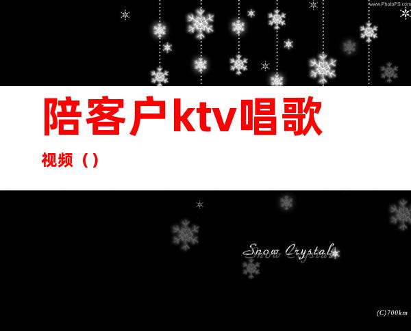 陪客户ktv唱歌视频()