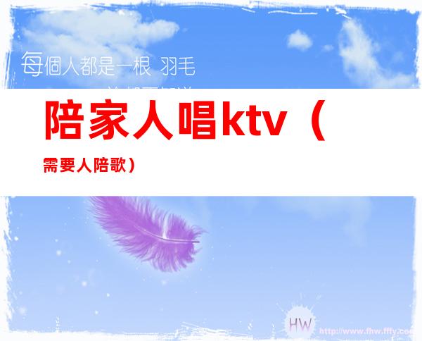 陪家人唱ktv(需要人陪 歌)