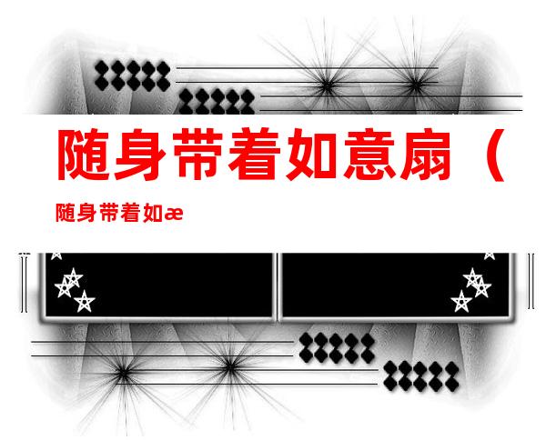 随身带着如意扇（随身带着如意扇小说）