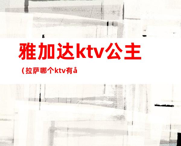 雅加达ktv公主(拉萨哪个ktv有公主)