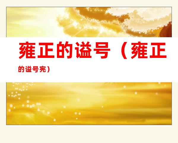 雍正的谥号(雍正的谥号宪)