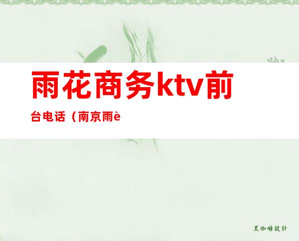 雨花商务ktv前台电话（南京雨花台区KTV）