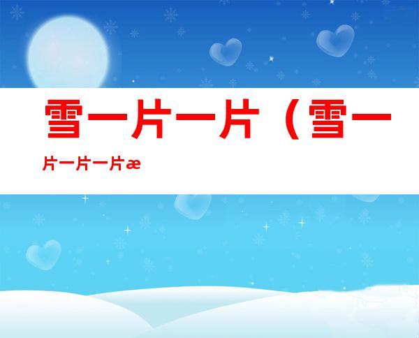 雪一片一片(雪一片一片一片歌词)