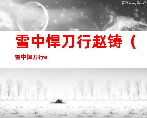 雪中悍刀行赵铸（雪中悍刀行 赵铸）