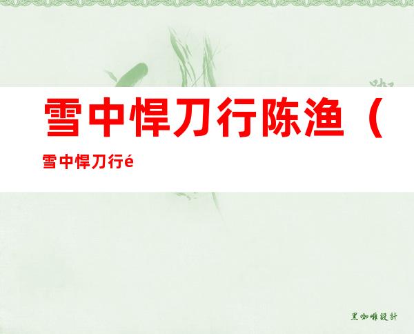 雪中悍刀行陈渔(雪中悍刀行陈渔介绍)