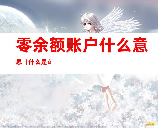 零余额账户什么意思（什么是零余额帐户）