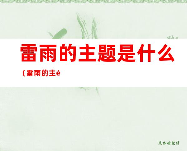 雷雨的主题是什么(雷雨的主题有哪些说法)