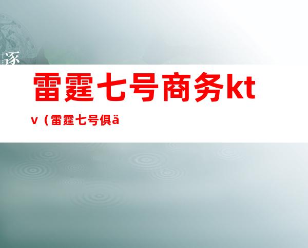 雷霆七号商务ktv（雷霆七号俱乐部）