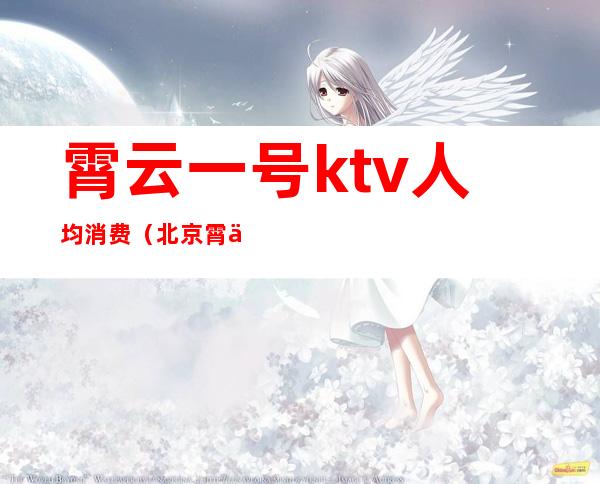 霄云一号ktv人均消费(北京霄云一号夜总会)
