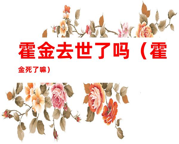 霍金去世了吗（霍金死了嘛）