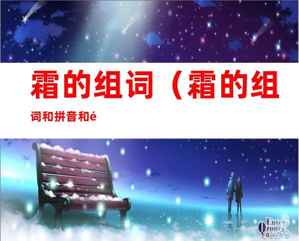 霜的组词（霜的组词和拼音和部首）