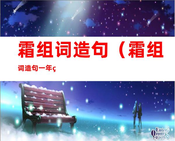 霜组词造句(霜组词造句一年级简单的)
