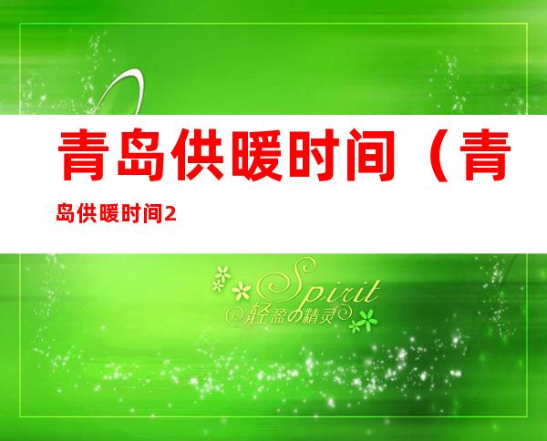 青岛供暖时间(青岛供暖时间2022冬天)