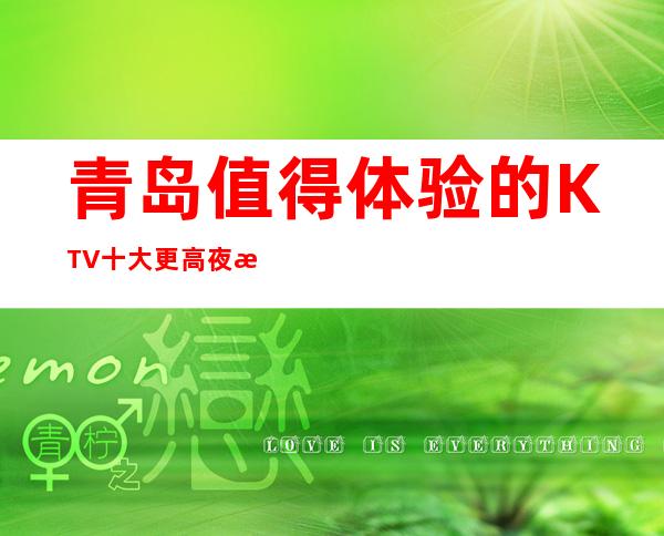 青岛值得体验的KTV 十大更高夜总会排名一览