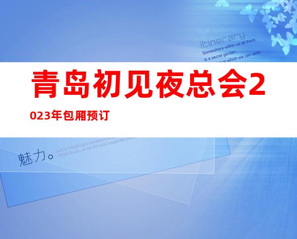 青岛初见夜总会2023年包厢预订真实价格
