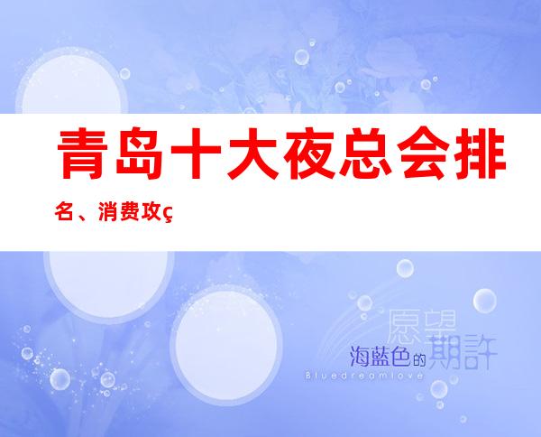 青岛十大夜总会排名、消费攻略、好玩值得体验的场