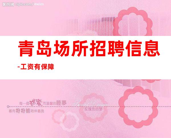 青岛场所招聘信息-工资有保障