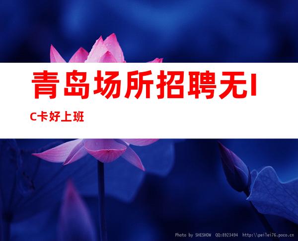 青岛场所招聘 无IC卡 好上班