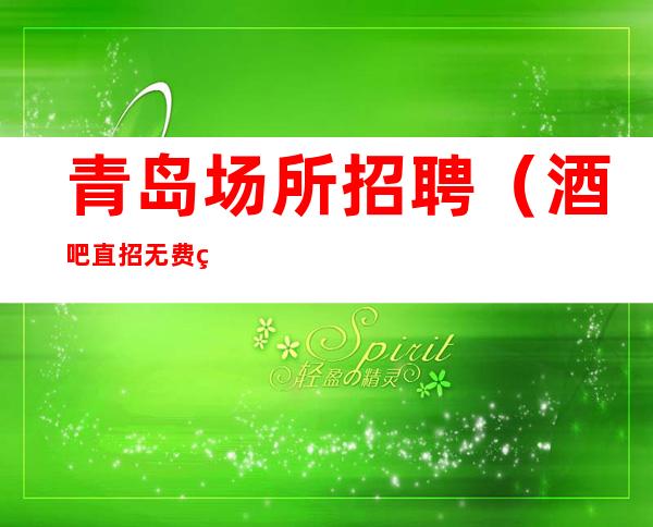 青岛场所招聘(酒吧直招无费用)礼仪服务员