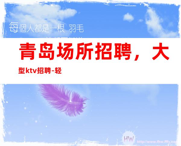 青岛场所招聘,大型ktv招聘 -轻松赚_联系我好上班