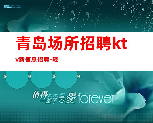 青岛场所招聘 ktv新信息招聘 -轻松_可安排好上盛大起航