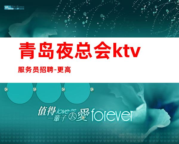 青岛夜总会ktv服务员招聘-更高素场-场机遇不要错过