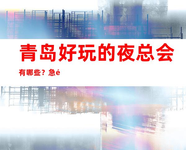 青岛好玩的夜总会有哪些？急速订房