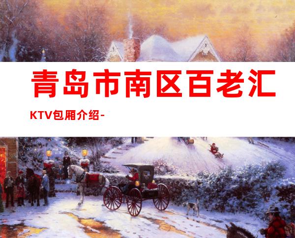 青岛市南区百老汇KTV包厢介绍-不吭不骗的店 – 青岛市南商务KTV