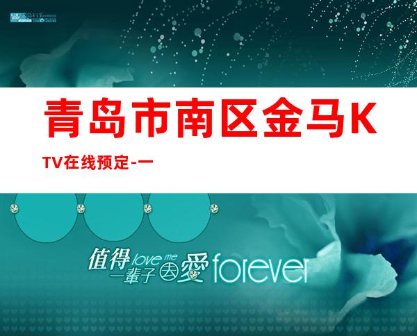 青岛市南区金马KTV在线预定-一文带您了解 – 青岛市南商务KTV