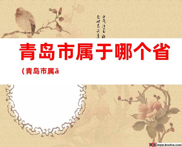 青岛市属于哪个省（青岛市属于哪个省会的）