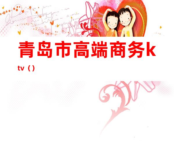 青岛市高端商务ktv()