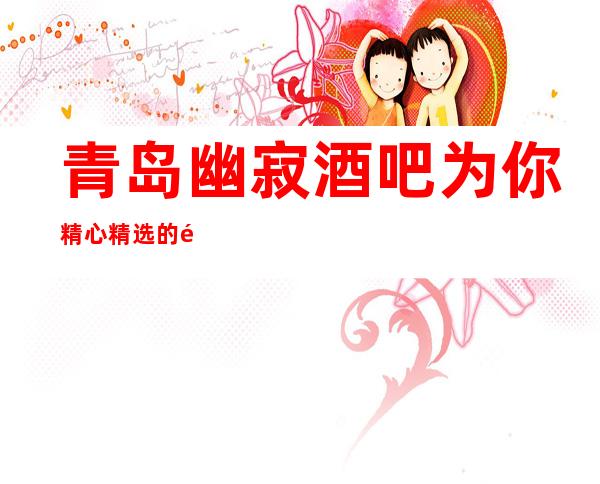 青岛幽寂酒吧为你精心精选的青岛更高酒吧