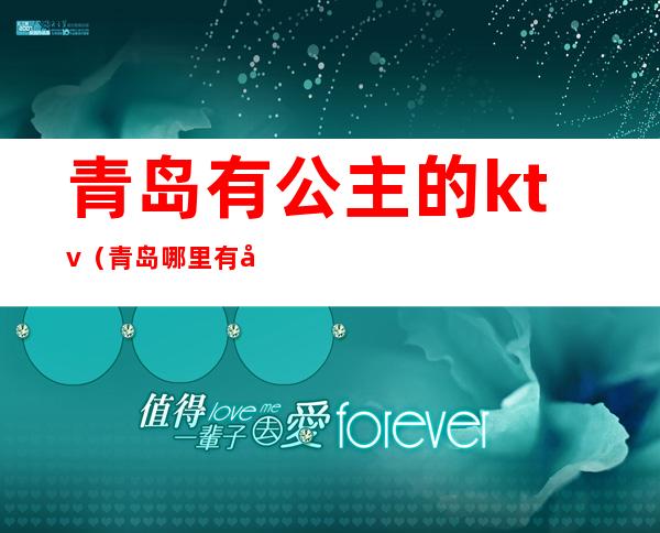 青岛有公主的ktv(青岛哪里有公主)