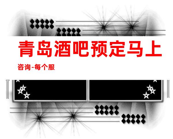 青岛酒吧预定马上咨询-每个服务人员都充分体现了客户就是上帝的说法