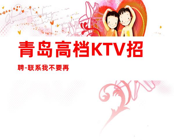 青岛高档KTV招聘-联系我不要再等