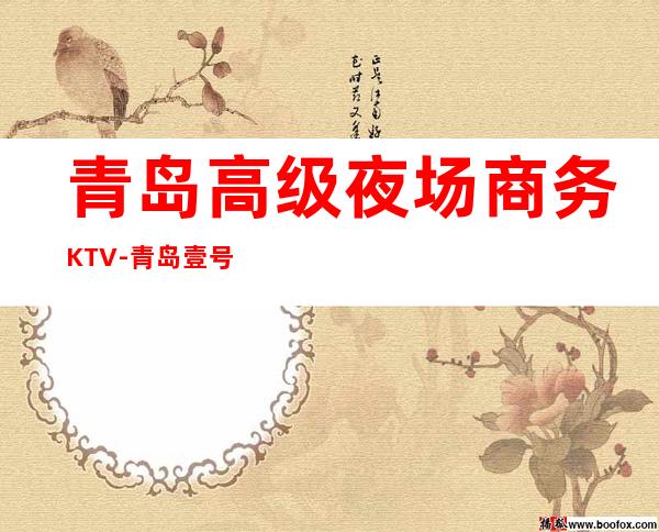 青岛高级夜场商务KTV-青岛壹号ktv夜总会值得一去！