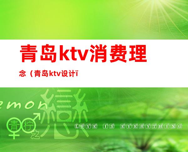 青岛ktv消费理念(青岛ktv设计)