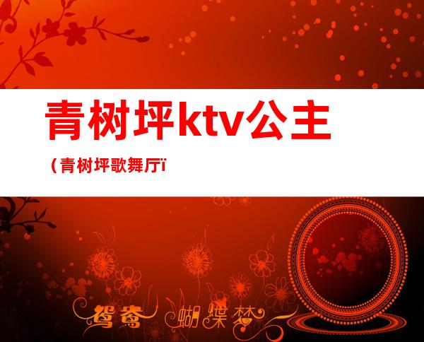 青树坪ktv公主(青树坪歌舞厅)