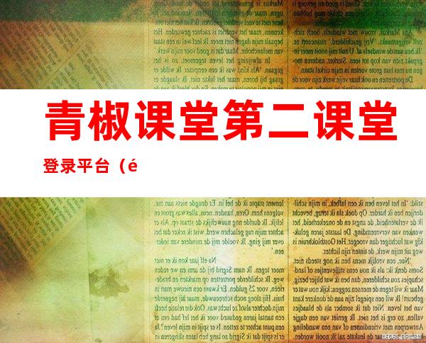 青椒课堂第二课堂登录平台（青椒课堂第二课堂登录平台知识竞赛答案）