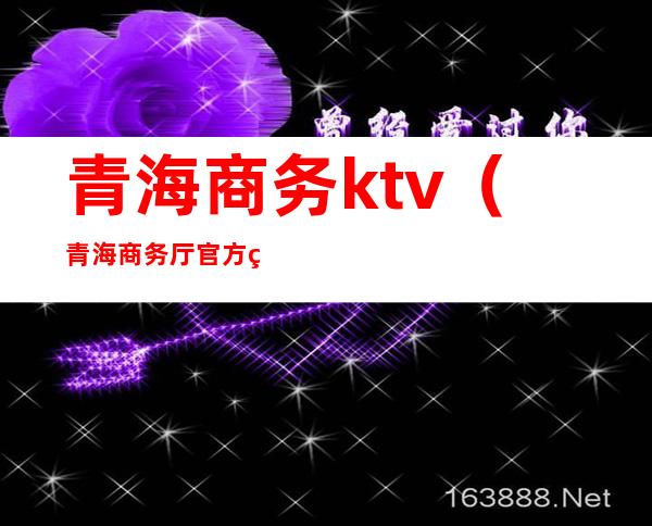 青海商务ktv(青海商务厅官方网站)