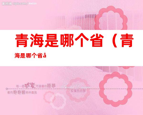 青海是哪个省(青海是哪个省属于哪个省哪个市)
