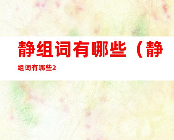 静组词有哪些(静组词有哪些2字)
