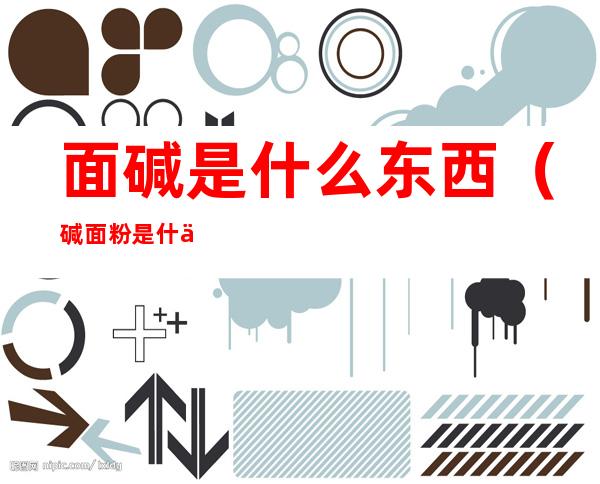 面碱是什么东西（碱面粉是什么东西）