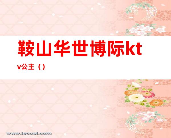 鞍山华世博际ktv公主()