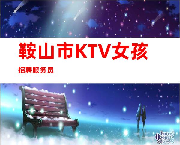 鞍山市KTV女孩招聘服务员