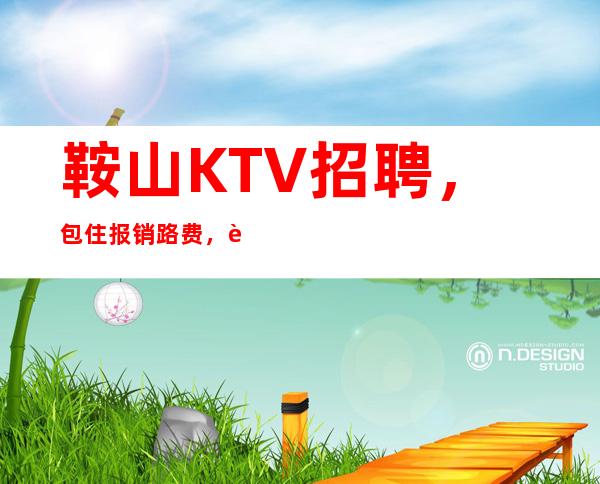 鞍山KTV招聘,包住报销路费,要求低