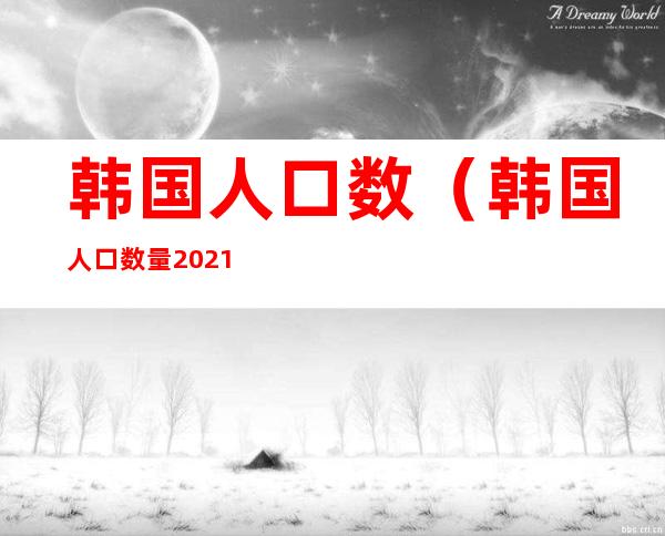 韩国人口数（韩国人口数量2021总数面积）